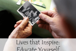 Lives That Inspire – Educate Yourself