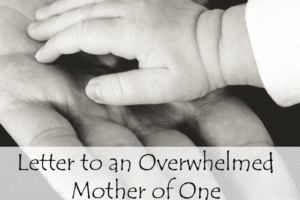 Letter to an Overwhelmed Mother of One