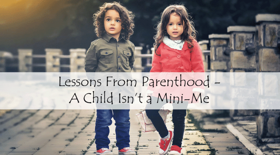Lessons from Parenthood – A Child Isn’t a Mini-Me