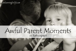 Awful Parent Moments in Retrospect