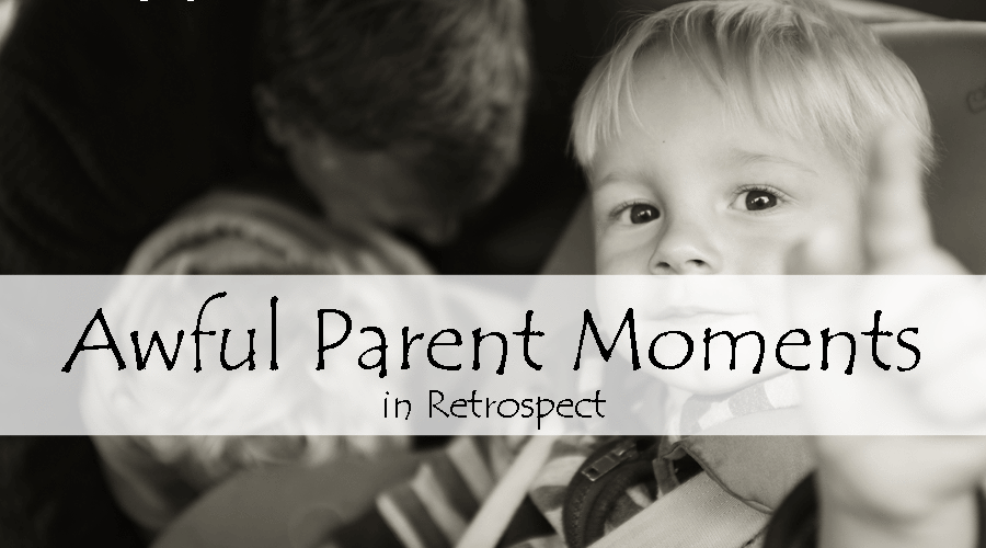 Awful Parent Moments in Retrospect