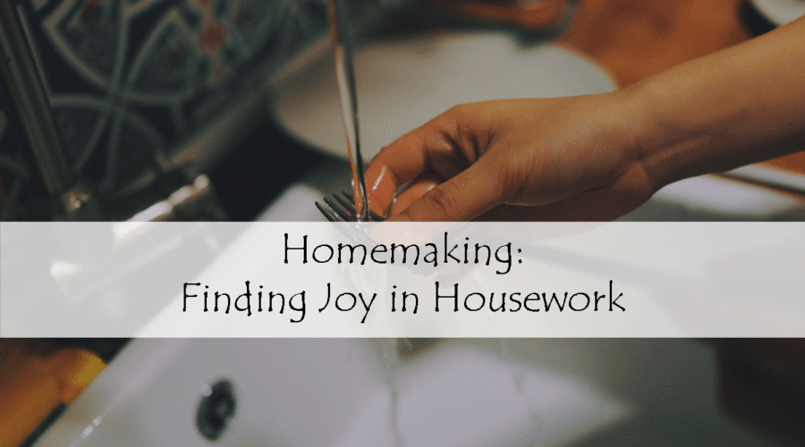 Homemaking: Finding Joy in Housework