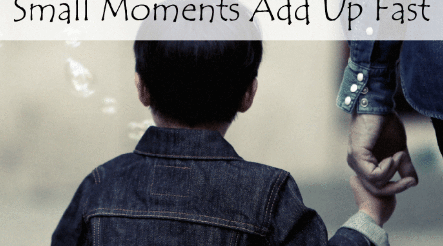Present Parenting: Small Moments Add Up Fast