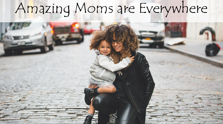 Amazing Moms are Everywhere