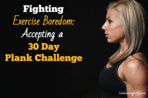 Fighting Exercise Boredom: Accepting a 30 Day Plank Challenge
