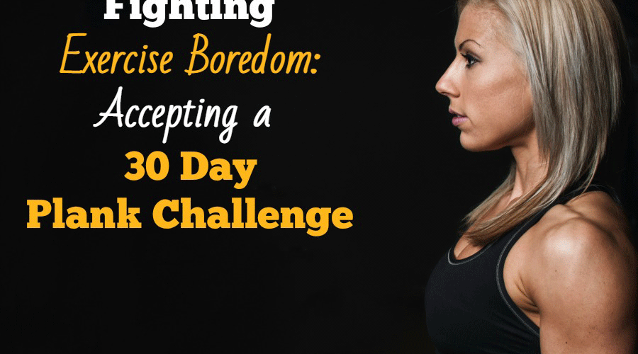 Fighting Exercise Boredom: Accepting a 30 Day Plank Challenge