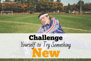 Challenge Yourself to Try Something New