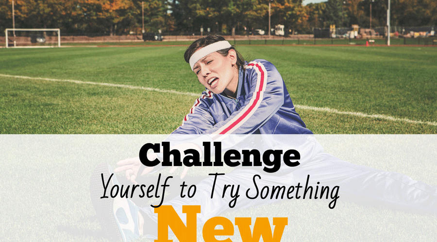 Challenge Yourself to Try Something New