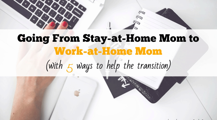 Going from Stay-at-Home Mom to Work-at-Home Mom (with 5 ways to help the transition)