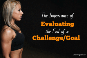 The Importance of Evaluating the End of a Challenge/Goal
