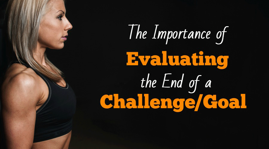 The Importance of Evaluating the End of a Challenge/Goal