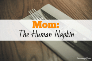 Mom: The Human Napkin