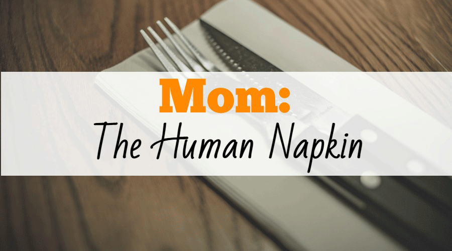 Mom: The Human Napkin