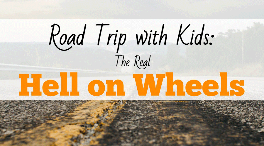 Road Trip with Kids: The Real Hell on Wheels