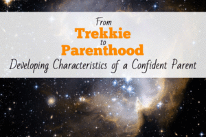 From Trekkie to Parenthood: Developing Characteristics of a Confident Parent