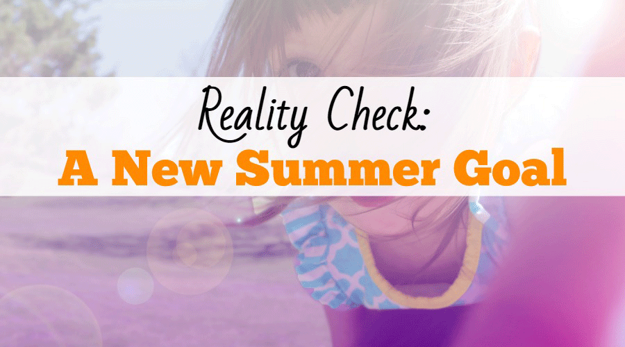 Reality Check: A New Summer Goal