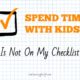 SPEND TIME WITH KIDS is Not on My Checklist