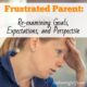 Frustrated Parent: Re-examining Goals, Expectations, and Perspective