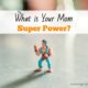 What is Your Mom Super Power?