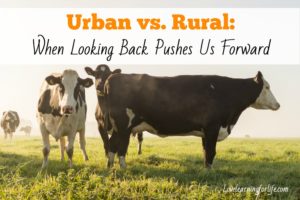 Urban vs. Rural:  When Looking Back Pushes Us Forward