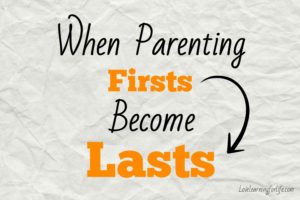 When Parenting Firsts Become Lasts