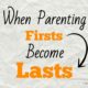 When Parenting Firsts Become Lasts