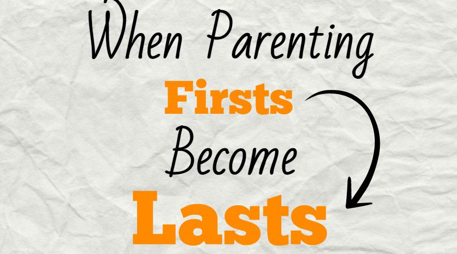 When Parenting Firsts Become Lasts